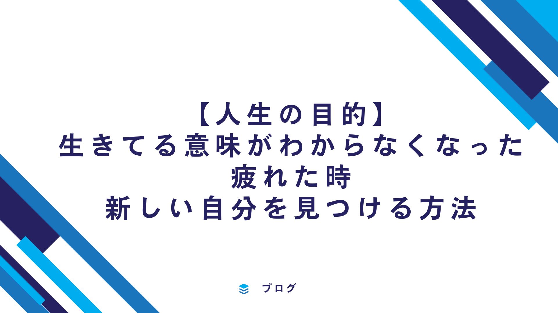 【人生の目的】生きてる意味がわからなくなった・疲れた時新しい自分を見つける方法